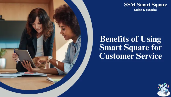 Benefits of Using Smart Square for Customer Service Benefits of Using Smart Square for Customer Service